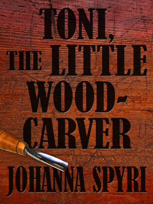 Title details for Toni the Little Woodcarver by Johanna Spyri - Available